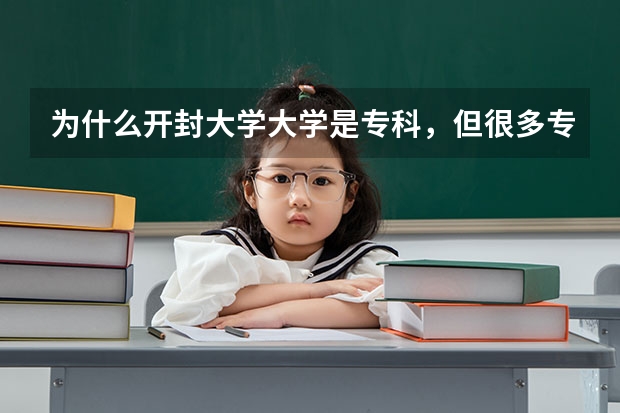 为什么开封大学大学是专科，但很多专业是本科？