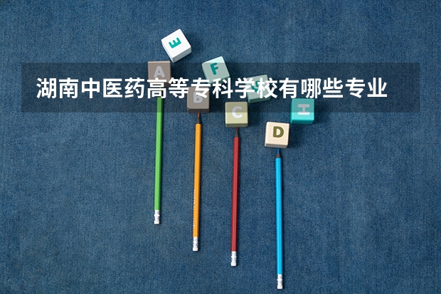 湖南中医药高等专科学校有哪些专业