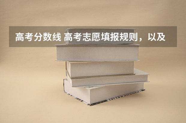 高考分数线 高考志愿填报规则,以及填报的具体方法。(要详细的)