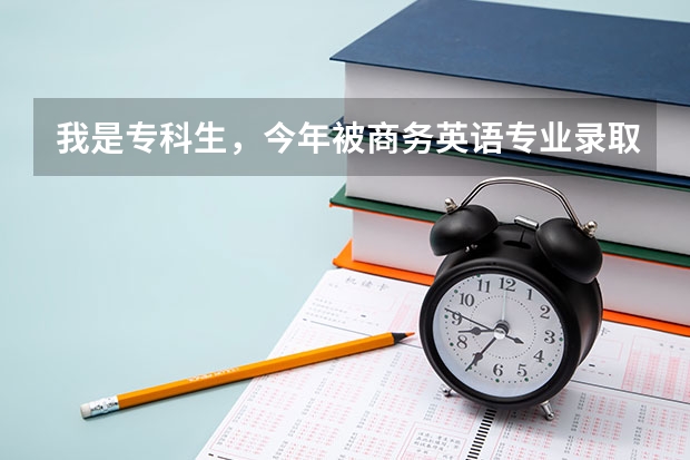 我是专科生,今年被商务英语专业录取。 请问这个专业好吗?就业形势怎样?
