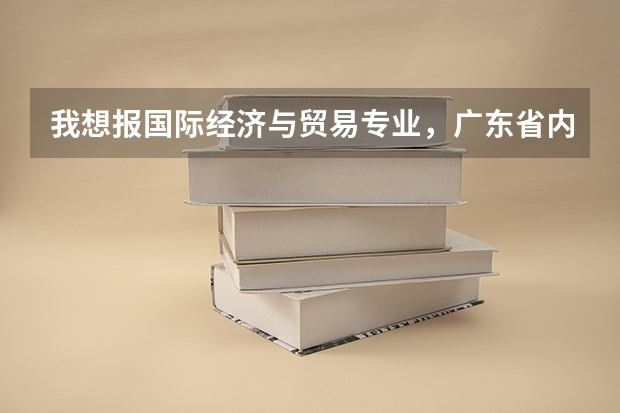 我想报国际经济与贸易专业,广东省内什么大学好点。