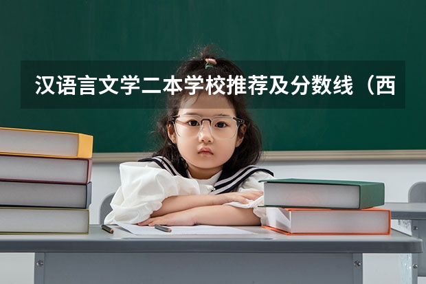 汉语言文学二本学校推荐及分数线（西安汉语言文学大学二本分数线）