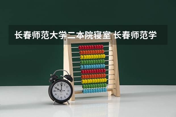 长春师范大学二本院寝室 长春师范学院是一本还是二本