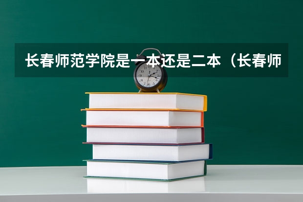 长春师范学院是一本还是二本(长春师范大学是二本还是一本)