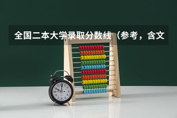 全国二本大学录取分数线（参考，含文、理科）（全国二本大学录取分数线二本最低分数线（多省含文理科））
