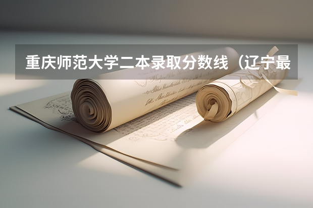 重庆师范大学二本录取分数线（辽宁最低分二本大学-辽宁分数最低的本科大学公办（物理历史））