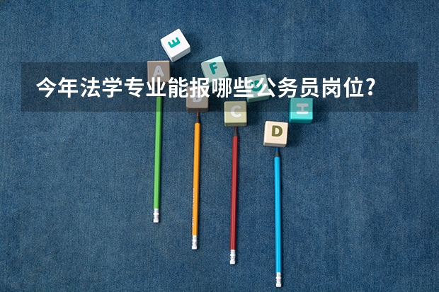 今年法学专业能报哪些公务员岗位?