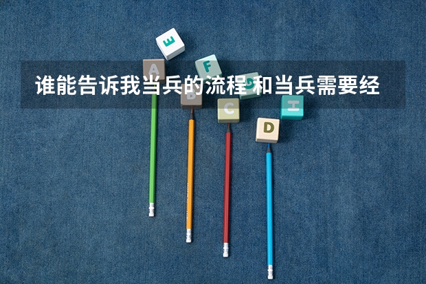 谁能告诉我当兵的流程 和当兵需要经过哪些考核和测试