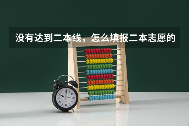 没有达到二本线，怎么填报二本志愿的院校
