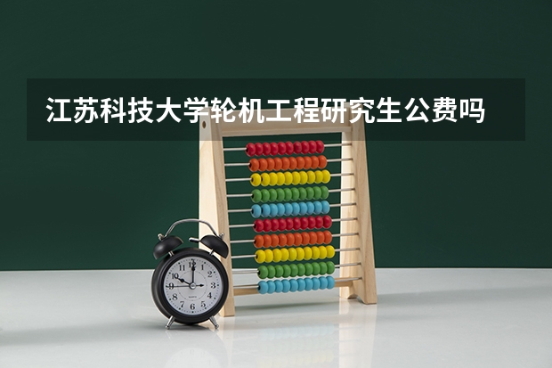 江苏科技大学轮机工程研究生公费吗