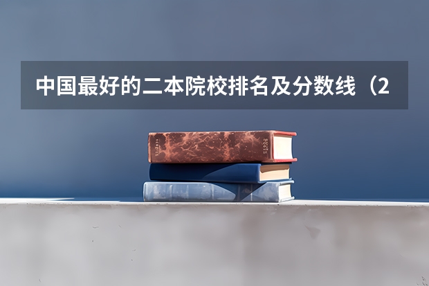 中国最好的二本院校排名及分数线(2b大学排名(2a类大学排名))