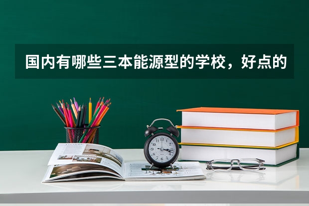 国内有哪些三本能源型的学校,好点的