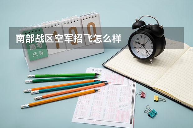 南部战区空军招飞怎么样