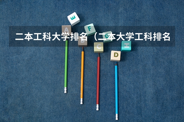 二本工科大学排名（二本大学工科排名）