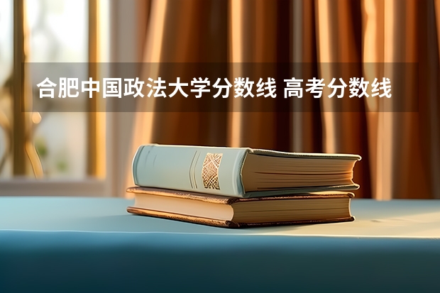 合肥中国政法大学分数线 高考分数线查询,辽宁高考考生进