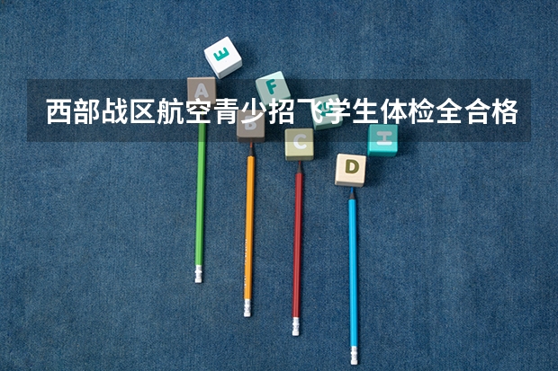 西部战区航空青少招飞学生体检全合格,正审父亲坐3年牢会合格吗?