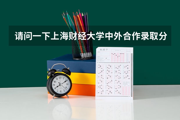 请问一下上海财经大学中外合作录取分数线是多少，谢谢哥哥姐姐们的回答！