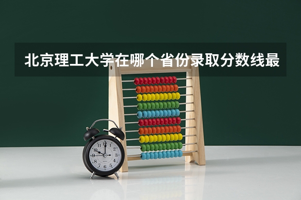 北京理工大学在哪个省份录取分数线最低