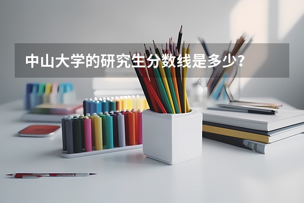 中山大学的研究生分数线是多少？