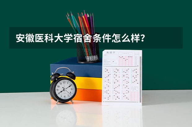 安徽医科大学宿舍条件怎么样？
