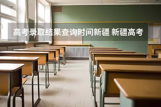 高考录取结果查询时间新疆 新疆高考生何时能查到自己被录取的情况，在哪查？