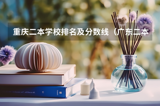 重庆二本学校排名及分数线（广东二本大学排名大全）