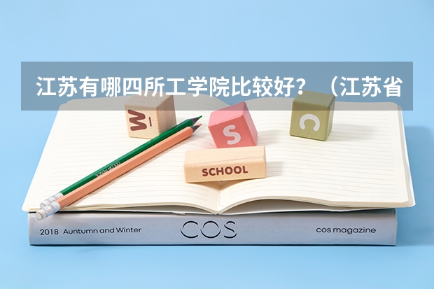 江苏有哪四所工学院比较好?(江苏省高考分数线)