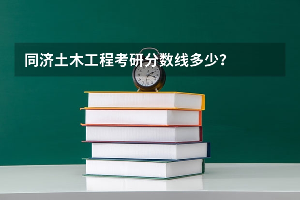 同济土木工程考研分数线多少？