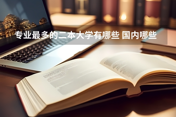专业最多的二本大学有哪些 国内哪些二本大学比较好，理科选哪些专业比较好！