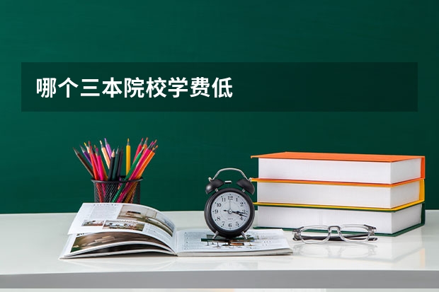 哪个三本院校学费低