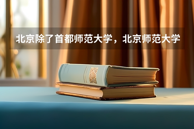 北京除了首都师范大学,北京师范大学 还有哪些师范类的学校