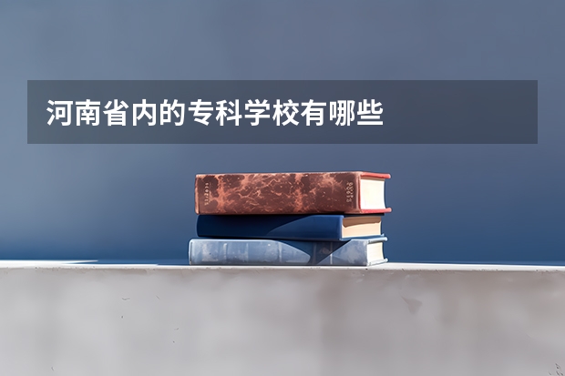 河南省内的专科学校有哪些