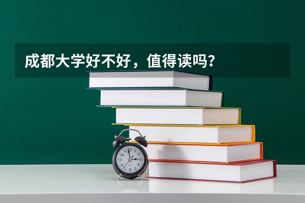 成都大学好不好，值得读吗？