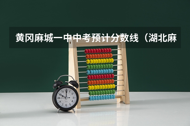 黄冈麻城一中中考预计分数线（湖北麻城二中录取分数线）