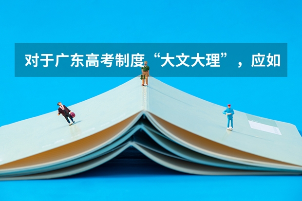 对于广东高考制度“大文大理”,应如何学好理科?