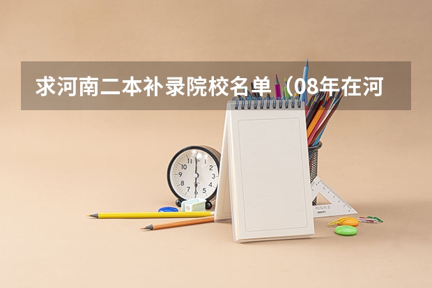 求河南二本补录院校名单(08年在河南二本补录的院校名字)