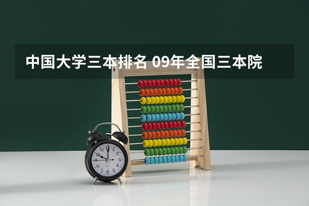 中国大学三本排名 09年全国三本院校的排名...还有学费排名..都请大家给我列出来,,万分感谢...