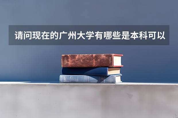 请问现在的广州大学有哪些是本科可以读的,不是重本,还有一本和二本,2a2b又是啥