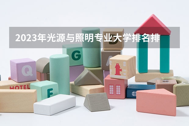 2023年光源与照明专业大学排名排行榜(专业前十名大学名单)