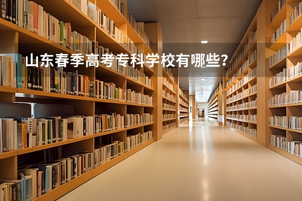 山东春季高考专科学校有哪些?