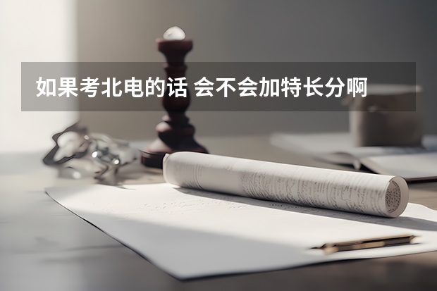 如果考北电的话 会不会加特长分啊 舞蹈 画画 什么的