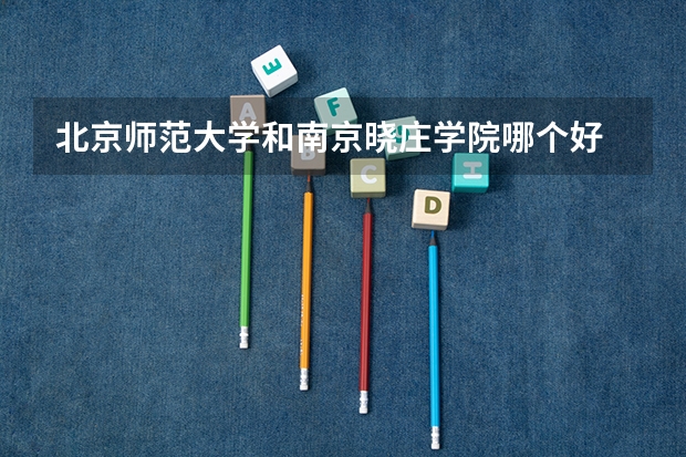 北京师范大学和南京晓庄学院哪个好 历年录取分数线汇总