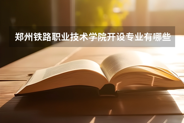 郑州铁路职业技术学院开设专业有哪些（重点学科介绍）