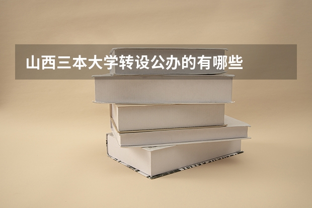山西三本大学转设公办的有哪些