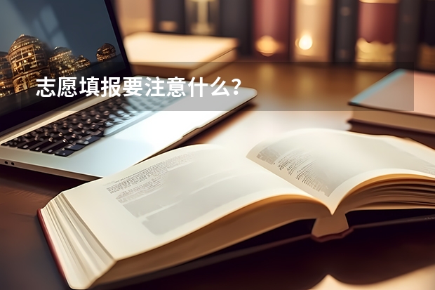志愿填报要注意什么？