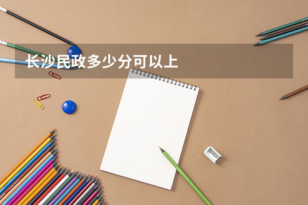 长沙民政多少分可以上