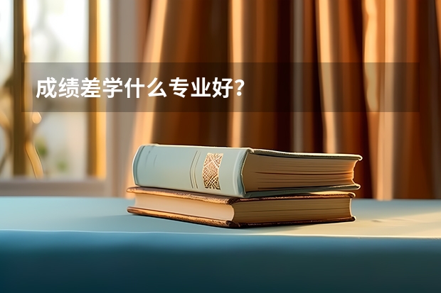 成绩差学什么专业好?