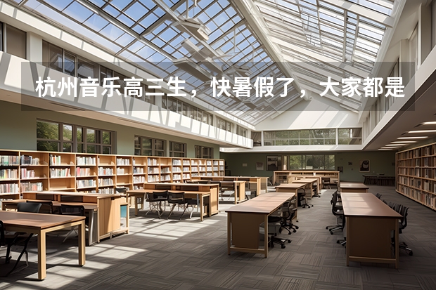杭州音乐高三生,快暑假了,大家都是如何选择音乐培训机构的啊?