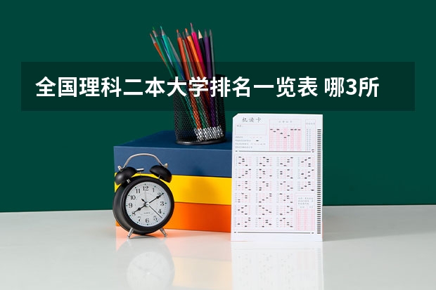 全国理科二本大学排名一览表 哪3所二本大学，毕业就有铁饭碗？
