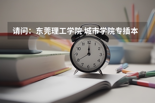 请问:东莞理工学院 城市学院专插本的文科与理科分数线是多少